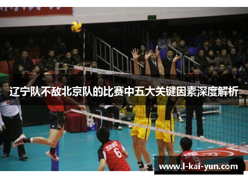 辽宁队不敌北京队的比赛中五大关键因素深度解析