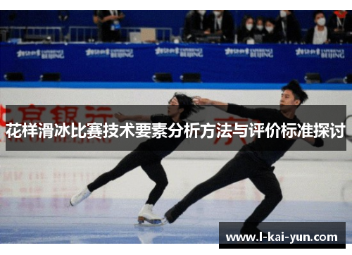 花样滑冰比赛技术要素分析方法与评价标准探讨