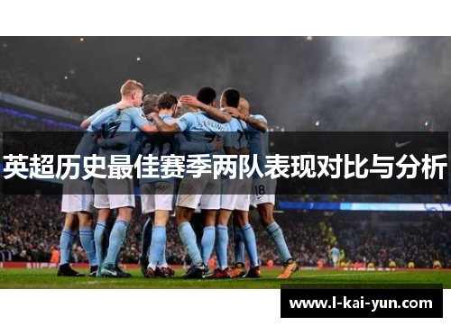 英超历史最佳赛季两队表现对比与分析