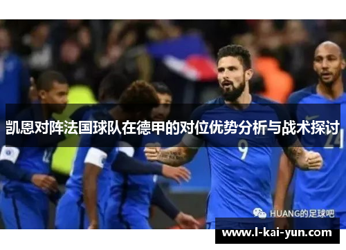 凯恩对阵法国球队在德甲的对位优势分析与战术探讨 凯恩对阵法国球队在德甲的对位优势分析与战术探讨
