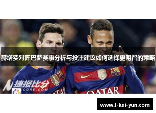 赫塔费对阵巴萨赛事分析与投注建议如何选择更明智的策略