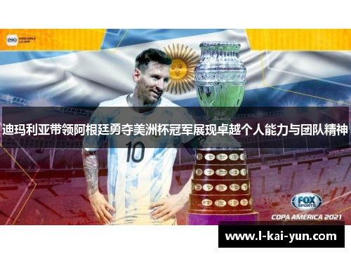 迪玛利亚带领阿根廷勇夺美洲杯冠军展现卓越个人能力与团队精神 迪玛利亚带领阿根廷勇夺美洲杯冠军展现卓越个人能力与团队精神