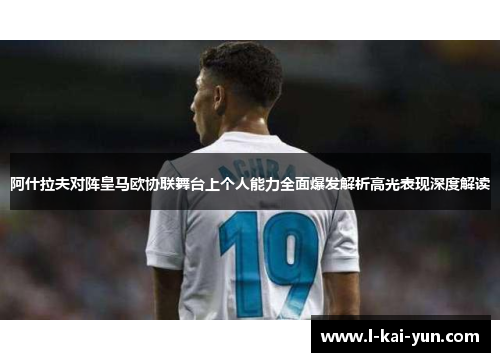阿什拉夫对阵皇马欧协联舞台上个人能力全面爆发解析高光表现深度解读