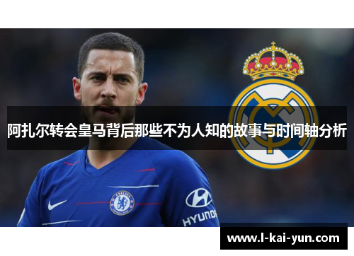 阿扎尔转会皇马背后那些不为人知的故事与时间轴分析