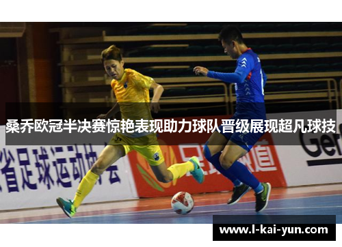 桑乔欧冠半决赛惊艳表现助力球队晋级展现超凡球技