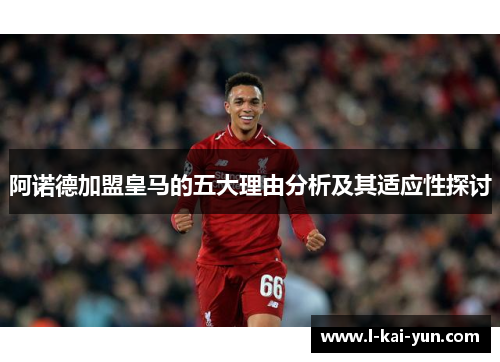 阿诺德加盟皇马的五大理由分析及其适应性探讨