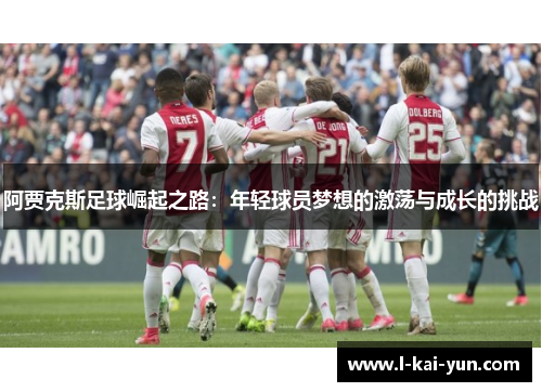阿贾克斯足球崛起之路：年轻球员梦想的激荡与成长的挑战