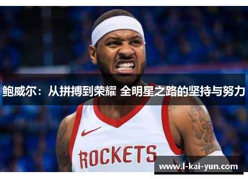 鲍威尔：从拼搏到荣耀 全明星之路的坚持与努力