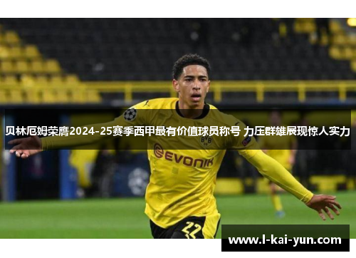 贝林厄姆荣膺2024-25赛季西甲最有价值球员称号 力压群雄展现惊人实力
