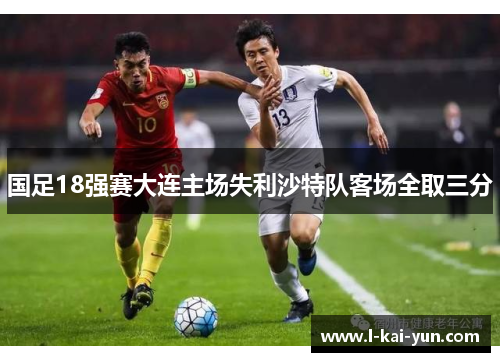 国足18强赛大连主场失利沙特队客场全取三分 国足18强赛大连主场失利沙特队客场全取三分