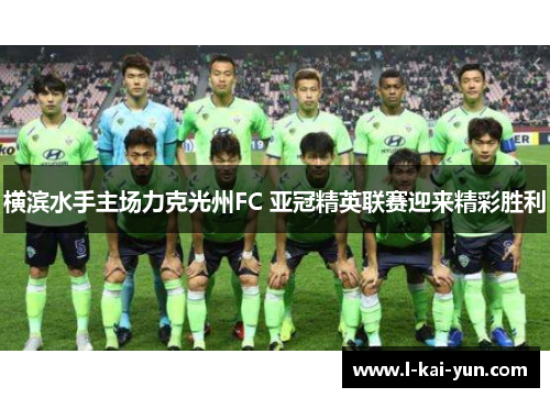 横滨水手主场力克光州FC 亚冠精英联赛迎来精彩胜利 横滨水手主场力克光州FC 亚冠精英联赛迎来精彩胜利