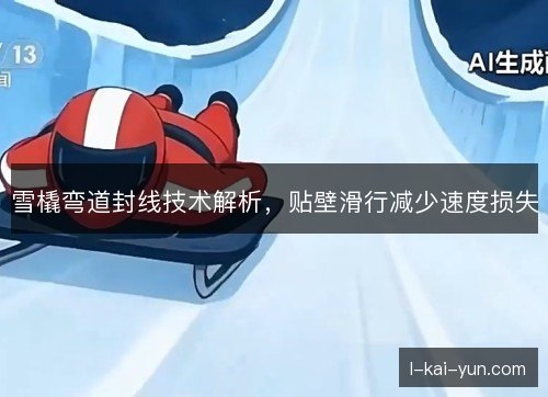 雪橇弯道封线技术解析，贴壁滑行减少速度损失
